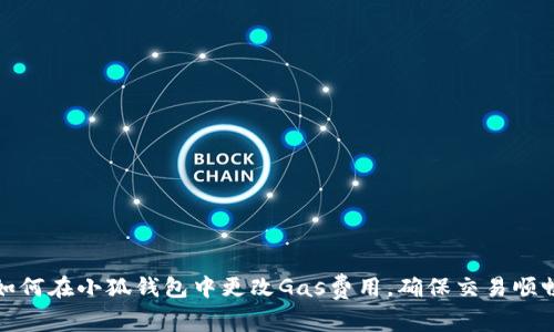 如何在小狐钱包中更改Gas费用，确保交易顺畅