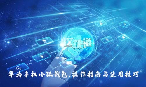 华为手机小狐钱包，操作指南与使用技巧