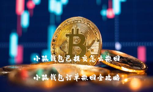 小狐钱包已提交怎么撤回

小狐钱包订单撤回全攻略