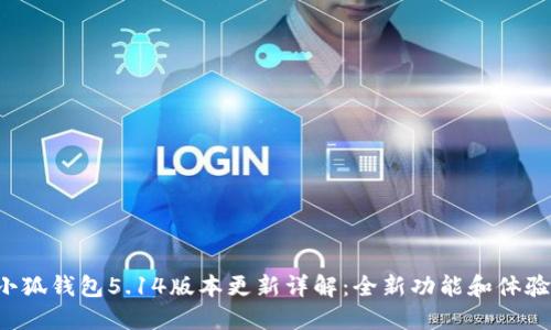 小狐钱包5.14版本更新详解：全新功能和体验！