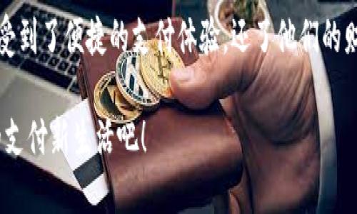 小狐钱包升级版下载，畅享便捷支付体验！

小狐钱包, 升级版, 支付体验/guanjianci

什么是小狐钱包？
在这个快速发展的数字时代，越来越多的人开始寻找高效、便捷的支付方式。小狐钱包作为一款创新的数字钱包应用，正是专为满足这一需求而设计的，它不仅提供安全、快速的支付方案，还通过不断的功能升级，提升用户的使用体验。尤其是在科技飞速发展的今天，适应这些变化，已经成为了一种能力与趋势。

小狐钱包的核心优势
小狐钱包的魅力不仅在于它的便利性，更在于它所提供的全方位的金融服务。从扫码支付、线下消费到线上购物返利，用户可以享受到无缝对接的购物体验。想象一下，走进一家咖啡店，轻轻一扫二维码，喝上一杯香浓的咖啡，回眸之间，已经完成了支付，便捷得多么令人振奋！

除了基本的支付功能，小狐钱包还涉及到个人财务管理、预算控制等多种功能，使得我们的消费变得更加有节制和规划。这种在人们生活中所扮演的多重角色，正是小狐钱包与众不同的地方。

升级版的亮点
近期，小狐钱包发布了升级版，增加了许多全新的功能，提升了用户体验，简单几步就能完成下载与升级。首先，是界面设计的改善。新版本的用户界面更加友好，配色更加柔和，操作逻辑更加清晰，简直是为视觉体验量身定制嘛！

其次，安全性再升级。随着网络欺诈手段的日益翻新，小狐钱包在升级版中加强了安全防护，采用了更为先进的加密技术，保护用户的资金与信息不受威胁，让每一位用户在使用过程中都能安心无忧。

如何下载小狐钱包升级版
如果你想下载小狐钱包的升级版，首先可以通过官方网站进行下载安装。网站中通常会提供最新版本的软件包，确保用户获得最好的下载体验。你只需轻松点击下载安装包，按照步骤完成安装即可。

当然，若你是手机用户，直接在应用商店搜索“小狐钱包”，也能找到最新的升级版。只需一点耐心地等待下载完成，打开应用，你会发现一个焕然一新的小狐钱包在等着你！

用户体验与反馈
小狐钱包自上线以来，用户的反馈一直很好。许多用户对其快速的交易速度表示满意，并赞扬其简洁的操作界面让人上手更快。而在此次升级之后，更多用户纷纷表示期待新的功能，社区中更是一片欢声笑语。可以说，这款钱包不仅在功能上得到了提升，更在用户之间建立了一种积极的、愉悦的情感连接。

结语：跟随时代潮流，选择小狐钱包
在信息科技大潮的推动下，小狐钱包逐渐成为越来越多用户日常生活中不可或缺的一部分。通过持续的更新与，这款钱包不仅让用户享受到了便捷的支付体验，还了他们的财务管理。小狐钱包的升级版如同一位贴心的小助手，默默地陪伴在你身边，帮助你处理生活中的每一笔交易、每一个消费。

现在，既然你已经了解了小狐钱包的所有魅力，是时候亲自体验一下这款超级实用的应用了！快来下载小狐钱包的升级版，开启你便捷的支付新生活吧！