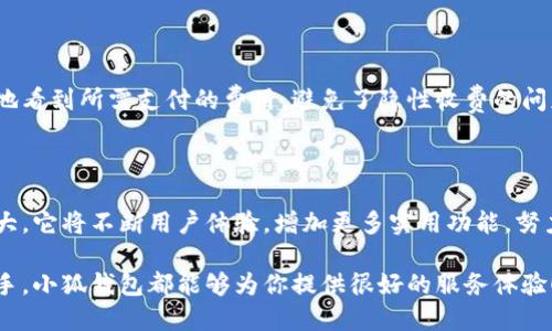 小狐钱包网站是什么软件？

小狐钱包是一款基于区块链技术的数字货币钱包平台。它不仅支持多种数字货币的存储和交易，还提供了安全性、便捷性等多种优质服务。随着数字货币的不断普及，越来越多的人开始使用小狐钱包来管理自己的数字资产。

一、小狐钱包的基本功能

小狐钱包的核心功能包括数字货币的存储、交易和管理。用户可以在这个平台上轻松地发送和接收数字货币，同时，还可以实时查看自己的资产状况。值得一提的是，小狐钱包支持多种主流的数字货币，如比特币、以太坊、莱特币等，使得用户能够方便地管理多种资产。

二、小狐钱包的安全性

在使用数字货币钱包的过程中，安全性无疑是用户最为关注的问题之一。小狐钱包在安全性上做了很多努力，采用了多重加密技术，确保用户的数字资产不易被盗取。同时，小狐钱包还支持两步验证功能，以进一步增强账户的安全性。

三、小狐钱包的使用体验

小狐钱包的界面设计简洁友好，即使是第一次使用数字货币钱包的用户也能够很快上手。用户在注册时只需提供基本信息，便可迅速完成账户创建。而且，小狐钱包还提供了多语言支持，极大地方便了国内外用户的使用。

四、小狐钱包的交易费用

在进行数字货币交易时，交易费用是不可避免的。小狐钱包的交易费用相对合理，用户在进行交易时可以清晰地看到所需支付的费用，避免了隐性收费的问题。这种透明度深受用户欢迎，能够让用户放心地进行交易。

五、小狐钱包的未来发展

随着区块链技术的持续发展，数字货币市场也在不断变化。小狐钱包作为这一领域的一员，未来的发展潜力巨大。它将不断用户体验，增加更多实用功能，努力成为领先的数字资产管理平台。

总之，小狐钱包是一款非常实用和安全的数字货币钱包，适合广大数字货币投资者使用。无论你是新手还是老手，小狐钱包都能够为你提供很好的服务体验！