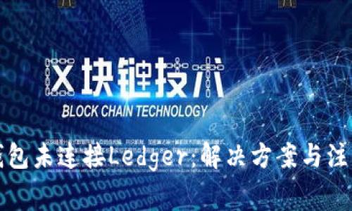 小狐钱包未连接Ledger：解决方案与注意事项