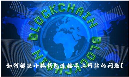 如何解决小狐钱包连接不上网站的问题？