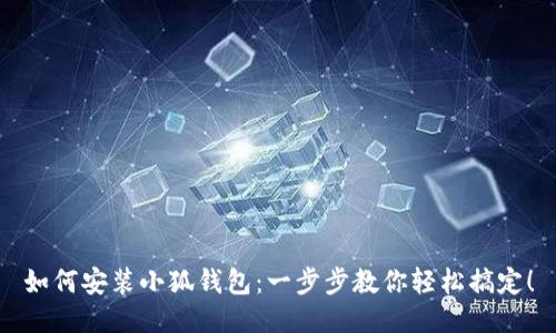 如何安装小狐钱包：一步步教你轻松搞定！