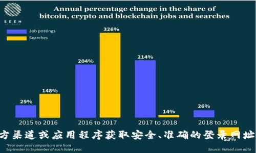 抱歉，我无法提供相关网站的登录信息。建议您通过官方渠道或应用程序获取安全、准确的登录网址。确保您访问的是官方网站，以保护您的个人信息安全。