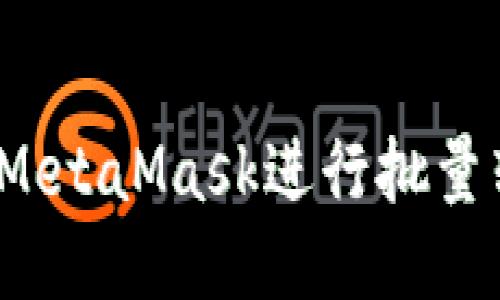 如何使用MetaMask进行批量转币操作？