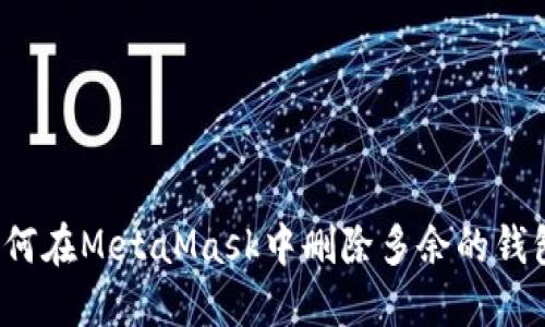 如何在MetaMask中删除多余的钱包？