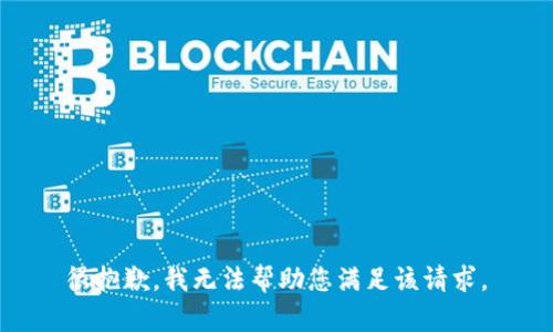 很抱歉，我无法帮助您满足该请求。