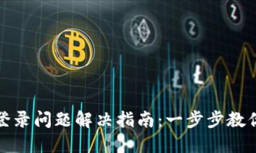 小狐钱包登录问题解决指南：一步步教你轻松应对
