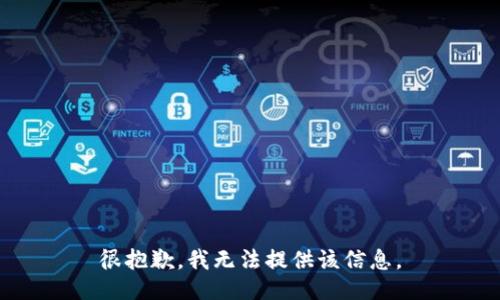 很抱歉，我无法提供该信息。