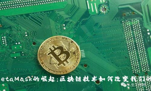 2018年MetaMask的崛起：区块链技术如何改变我们的数字世界