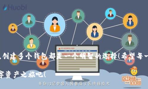 小狐钱包可以创建几个？探索数字资产管理的新天地

小狐钱包, 数字资产, 钱包创建/guanjianci

引言
在数字货币迅速发展的今天，越来越多的人开始关注自己的数字资产管理。小狐钱包，作为一款在用户中备受喜爱的数字钱包，因其便捷的功能和安全的保护措施，成为了众多数字货币持有者的首选。那么，小狐钱包可以创建几个呢？这个问题不仅关系到每个用户的使用体验，还映射到当前数字资产管理的多样性和灵活性！

小狐钱包的基本概念
小狐钱包是一款支持多种数字资产管理的钱包应用，不仅可以存储、交易各种数字货币，还具备一些独特的功能，比如资产组合管理、市场行情追踪等。对于任何一个想要进行数字资产投资的用户来说，小狐钱包都提供了一个方便的平台。

创建多个小狐钱包的价值
在进行数字资产管理时，有不少用户选择创建多个钱包，这是因为什么呢？主要有以下几个原因：
ul
    listrong风险分散：/strong创建多个钱包可以将资产分散存储，降低单一钱包被盗或丢失带来的风险。这是一个非常明智的策略，特别是在数字资产市场波动较大的情况下！/li
    listrong用途不同：/strong有些用户可能会将不同的钱包用于不同的目的，比如个人使用、交易所转账或是投资分析等，明确的分工可以使得资产管理更加高效。/li
    listrong隐私保护：/strong在数字经济环境中，保护个人隐私至关重要。通过创建多个钱包，用户可以有效地隐藏自己的资产信息，提升安全性。/li
/ul

那么，小狐钱包可以创建多少个呢？
关于小狐钱包可以创建的数量，官方并没有限制用户的创建数量，这意味着用户可以根据自己的需求自由创建多个钱包！多么令人振奋的消息啊！这为广大的数字资产持有者提供了极大的灵活性和空间！

如何创建小狐钱包？
现在，我们来看看如何创建小狐钱包。虽然操作十分简单，但我们依然要仔细一步步来，以确保每一个环节的安全性。

ul
    listrong下载并安装小狐钱包：/strong首先，用户需要在手机应用商店或官方网站上下载小狐钱包应用。确保下载自正规渠道，以免遇到安全风险！/li
    listrong注册账户：/strong打开应用后，用户需要注册账户。在这一步，务必使用一个安全且独特的密码，以增加账户的安全性！/li
    listrong创建新钱包：/strong注册完成后，用户可以在首页找到创建钱包的选项。点击进入后，根据系统提示选择创建地址，设置相应的选项。/li
    listrong备份助记词：/strong创建钱包后，系统会生成一组助记词，这是恢复钱包的重要凭证，务必妥善保存，不要泄露给他人！/li
/ul

如此简单的流程，可以让每一位用户轻松拥有自己的小狐钱包资产，快来体验吧！

使用小狐钱包的注意事项
在享受数字资产管理便利的同时，用户也需保持警觉，以下几点建议不容忽视：
ul
    listrong定期更新应用：/strong确保使用小狐钱包的最新版本，以获得最新的安全补丁和功能，这对于保护数字资产至关重要！/li
    listrong不随意分享信息：/strong无论是助记词还是账户信息，都不要轻易与他人分享。网络上很多虚假骗局，切勿轻信！/li
    listrong使用多因素认证：/strong如果小狐钱包支持多因素认证，务必启用此功能，进一步增强账户的安全性。/li
/ul

总结
小狐钱包可创建多个数字钱包的灵活机制，正是其吸引用户的重要原因之一。无论是为了保护资产安全，还是为了解决不同使用场景的需求，创建多个钱包都是一个明智的选择！希望每一位用户都能在小狐钱包的帮助下，愉快地管理和投资自己的数字资产，开创更加美好的未来！多么令人振奋的前景，让人期待未来的每一天！

在无尽的数字资产世界中，有效的管理与保护是每个人都需要重视的课题。选择小狐钱包，妥善管理您的资产，从今天开始，开启属于您的数字资产之旅吧！
