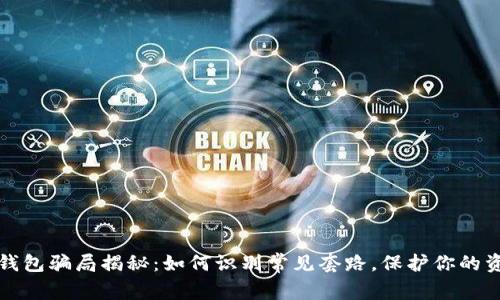 区块链钱包骗局揭秘：如何识别常见套路，保护你的资产安全