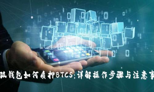 小狐钱包如何质押BTCS：详解操作步骤与注意事项