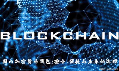 国内加密货币钱包：安全、便捷与未来的选择