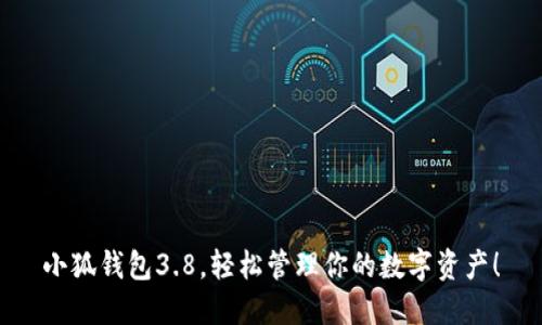 小狐钱包3.8，轻松管理你的数字资产！