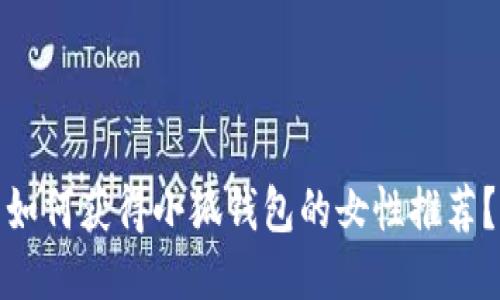 如何获得小狐钱包的女性推荐？