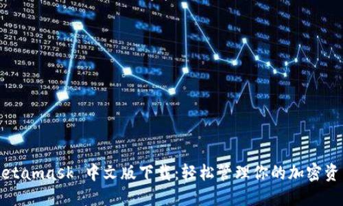 Metamask 中文版下载：轻松管理你的加密资产