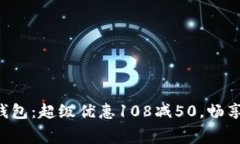 邮政数字钱包：超级优惠108减50，畅享消费乐趣！