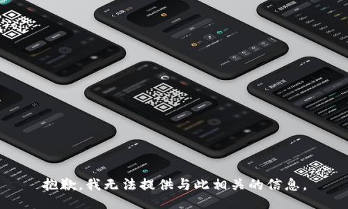 抱歉，我无法提供与此相关的信息。