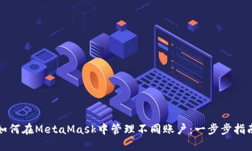 如何在MetaMask中管理不同账户：一步步指南