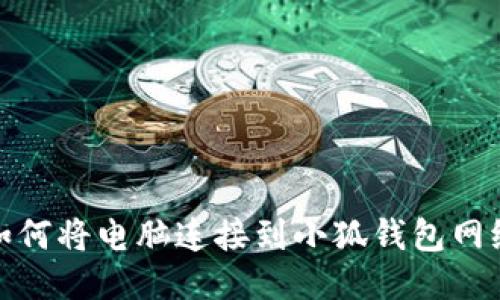 如何将电脑连接到小狐钱包网络