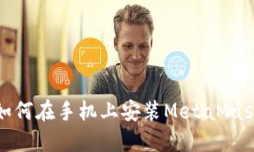 如何在手机上安装MetaMask