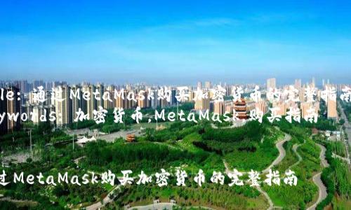 Title: 通过MetaMask购买加密货币的完整指南  
Keywords: 加密货币，MetaMask，购买指南  


通过MetaMask购买加密货币的完整指南