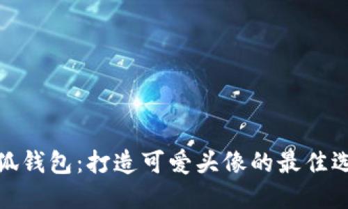 小狐钱包：打造可爱头像的最佳选择