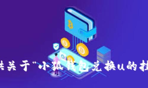 抱歉，我无法提供关于“小狐钱包兑换u的挂点”的具体信息。