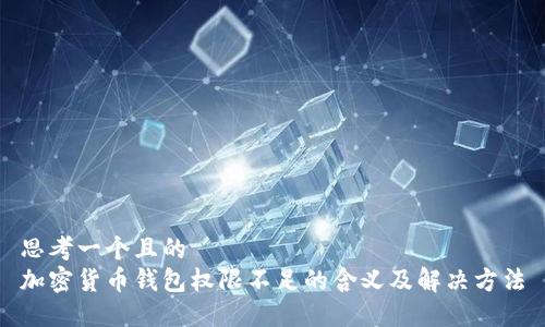 思考一个且的  
加密货币钱包权限不足的含义及解决方法