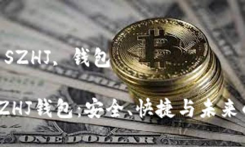 数字黄金 SZHJ 钱包的全面解析

关键词：
数字黄金, SZHJ, 钱包

数字黄金SZHJ钱包：安全、快捷与未来的投资之道