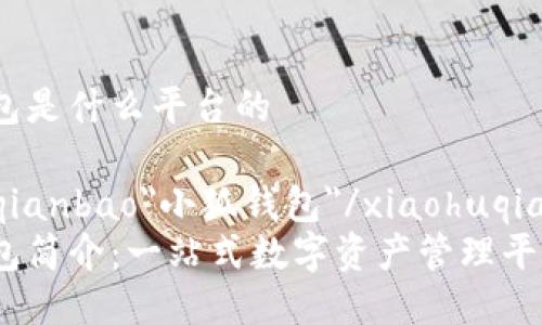 小狐钱包是什么平台的

xiaohuqianbao