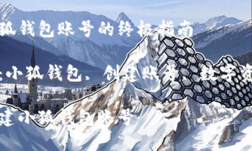 创建小狐钱包账号的终极指南

关键词：小狐钱包, 创建账号, 数字资产管理

如何创建小狐钱包账号