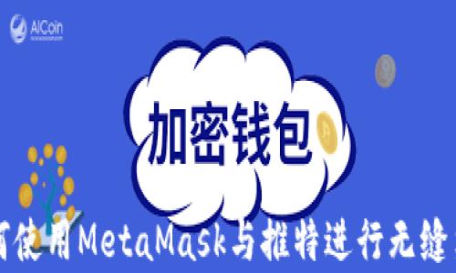 
如何使用MetaMask与推特进行无缝集成