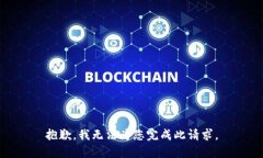 抱歉，我无法为您完成此