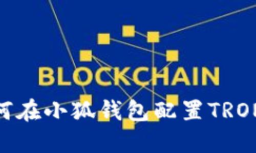 如何在小狐钱包配置TRON链