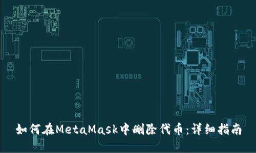 如何在MetaMask中删除代币：详细指南
