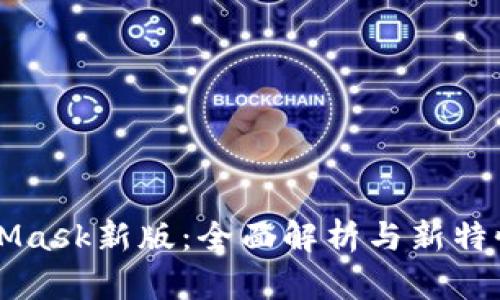 MetaMask新版：全面解析与新特性介绍