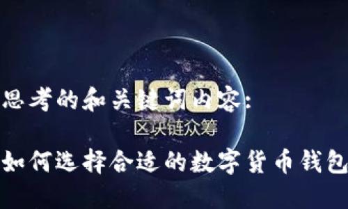思考的和关键词内容:

如何选择合适的数字货币钱包