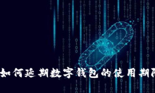: 如何延期数字钱包的使用期限？