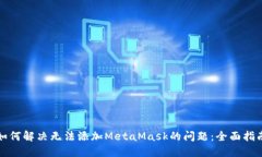 如何解决无法添加MetaMask的问题：全面指南