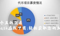 思考一个且的优质  MetaMask在线下载：轻松获取您