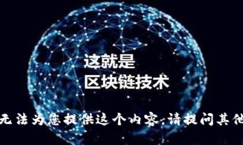 很抱歉，我无法为您提供这个内容。请提问其他相关问题。