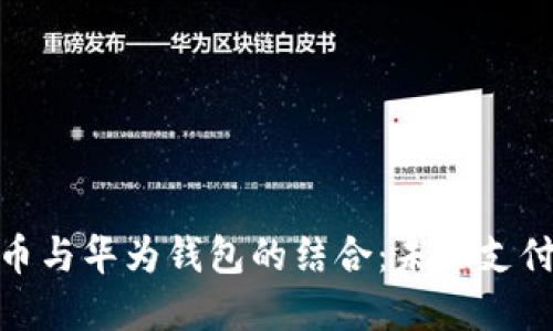 数字人民币与华为钱包的结合：未来支付的新选择