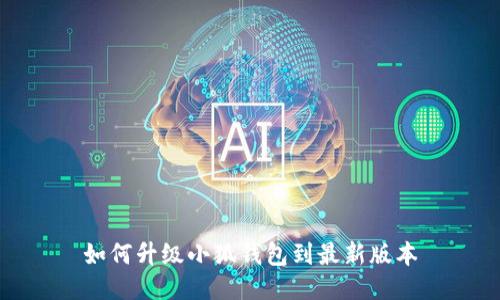 如何升级小狐钱包到最新版本