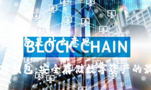 手机加密钱包是什么意思

手机加密钱包：安全存储数字资产的最佳选择