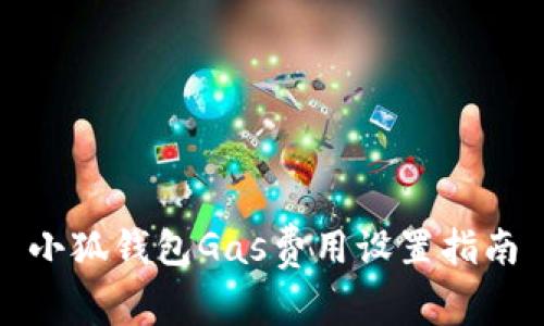 小狐钱包Gas费用设置指南