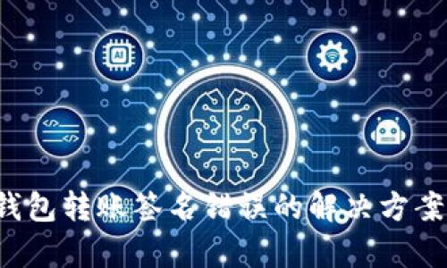  加密货币钱包转账签名错误的解决方案及原因分析